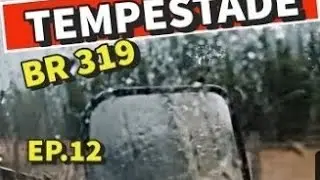 BR 319 TEMPORAL NA FLORESTA AMAZÔNICA  (Trecho Terra Nova x Igapó-Açu)  Ep 12