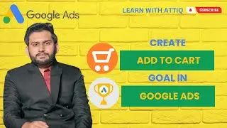 Lecture 12 - How to Create Add to Cart Conversion Goal from Google Ads?