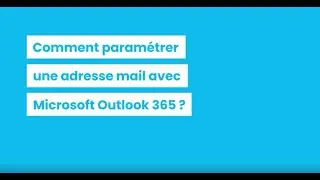 [TUTO] Comment paramétrer une adresse mail avec Microsoft Outlook 365