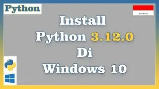 Install Python 3.12.0 di Windows 10
