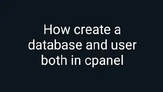 How to create a database and user together in cpanel