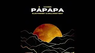 Mairee - Papapa (ELECTROOBY & MILL WEST EDIT)