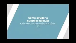 "Cómo ayudar a nuestros hijos/as en la elección de estudios y profesión"