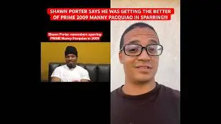 SHAWN PORTER SAYS HE WAS GETTING THE BETTER OF PRIME 2009 MANNY PACQUIAO IN SPARRING!!!