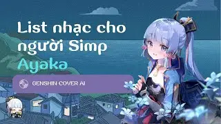 List nhạc dành cho người Simp Ayaka | [Playlist speed up]🔥 Ai Cover Ayaka Genshin