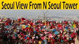 Seoul View From N Seoul Tower | Seoul South Korea | Seoul Tower Top | Seoul Beauty | Exploring Seoul
