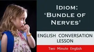 Idiom 'Bundle of Nerves' - Introducing Idioms In English