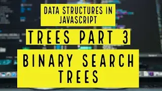 Data structures in Javascript - Trees - part 3 - Binary Search Trees