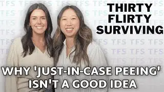 Why 'Just-In-Case Peeing' Isn't A Good Idea | THIRTY FLIRTY SURVIVING