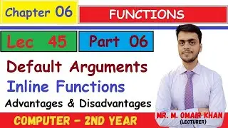 Default Arguments | Inline Functions | Advan. & Disadvan. | Ch# 6 (Part 6) | Mr. Omair Khan | Lec 45