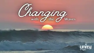 Changing with the Waves | Unity of Naples | Rev. Eileen Chernow
