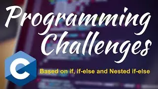 Programming Challenges based on if, if-else and Nested if-else.