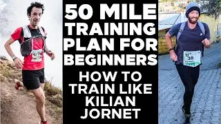 50 Mile Training Plan for Beginners | How to Train Like Kilian Jornet