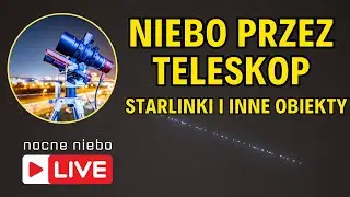 Niebo przez teleskop - Starlinki i inne obiekty na nocnym niebie - Nocne Niebo live