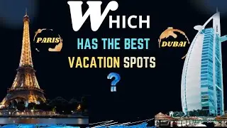 Dubai vs Paris! Which is the Best Tourist Destinations?