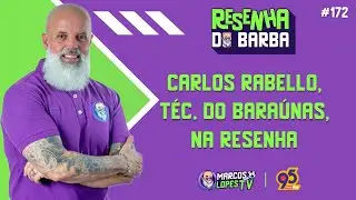 🟣 RESENHA DO BARBA #172 - TÉCNICO DO BARAÚNAS, CARLOS RABELLO, PARTICIPA DA RESENHA
