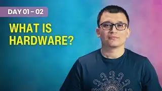 Day 01 - 02 - What is Hardware?