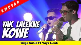 GILGA SAHID Ft. VAYZ LULUK - TAK LALEKNE KOWE (Official Music Live Video)