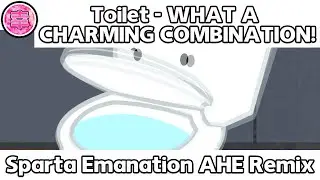 Toilet - WHAT A CHARMING COMBINATION! - Sparta Emanation AHE Remix