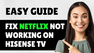 How To Fix Netflix Not Working On Hisense Smart Tv (Step By Step Guide)