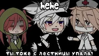 -[😦]-|| meme ||ты тоже с лестницы упала? || gacha life || -[😈]-
