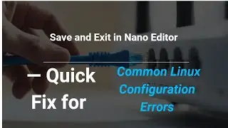 Networking +| How to Save and Exit in Nano Editor  — Quick Fix for Common Linux Configuration Errors