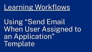 Learning Workflows: Using “Send Email When User Assigned to an Application” Template