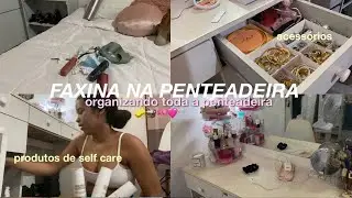 ORGANIZANDO MINHA PENTEADEIRA + FAXINA 💗✨