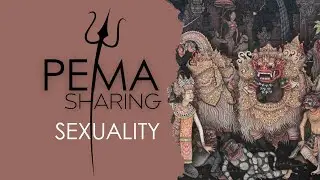 PEMA GITAMA Sharing about SEXUALITY