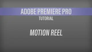 Adobe Premiere Pro –  Motion Reel