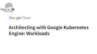 Full Course - Architecting with Google Kubernetes Engine: Mastering Workloads in GKE
