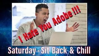 I Hate you Adobe - Saturday Sit Back & Chill