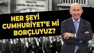 HER ŞEYİ CUMHURİYET'E Mİ BORÇLUYUZ?