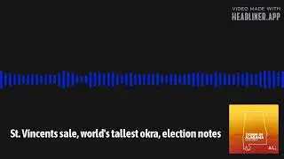 St. Vincents sale, world's tallest okra, election notes