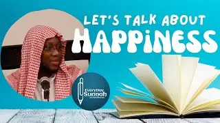Let’s Talk About HAPPINESS By Abu ‘Abdis Salaam Siddiq Al Juyaanee