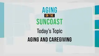 Aging on the Suncoast - Aging and Caregiving