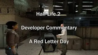 HL2 Developer Commentary Part 2 (A Red Letter Day)