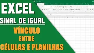 Excel - Sinal de  igual -  vinculo entre células, planilhas e arquivos.