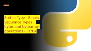 33 - Built-in Type - bytes an bytearray operations - Part 4 | Python by examples | 