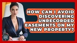 How Can I Avoid Discovering Unrecorded Easements On My New Property?