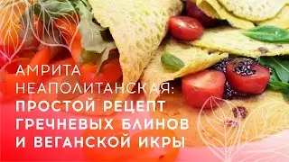 Амрита Неаполитанская | Простой рецепт гречневых блинов и веганской икры