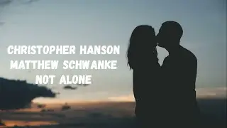 Christopher Hanson & Matthew Schwanke - Not Alone Lyrics