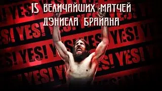 15 ВЕЛИЧАЙШИХ МАТЧЕЙ ДЭНИЕЛА БРАЙАНА | DANIEL BRYAN'S 15 GREATEST MATCHES
