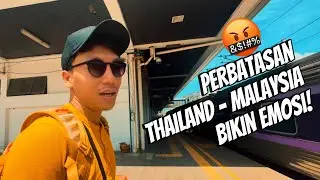 BACKPACKERAN DARI THAILAND KE MALAYSIA PAKE KERETA API - BIKIN EMOSI 🤬