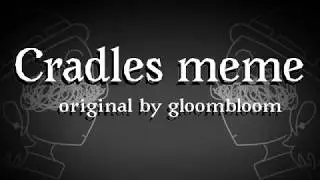 Cradles meme × Ghost eyes × flipaclip