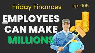 Employees Can Make Millions: Friday Finances ep. 005