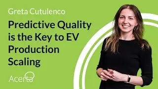 Predictive Quality is the Key to EV Production Scaling presented by Greta Cutulenco, Acerta Analytic