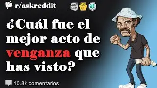 ¿Cuál fue el mejor acto de venganza que has visto? - Preguntas de Reddit en español