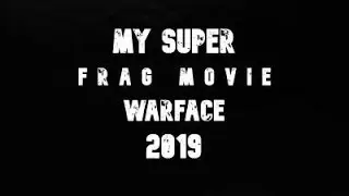 MY SUPER FRAG MOVIE WARFACE 2019