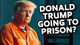 Is Donald Trump Going to Prison? (An Analysis)
